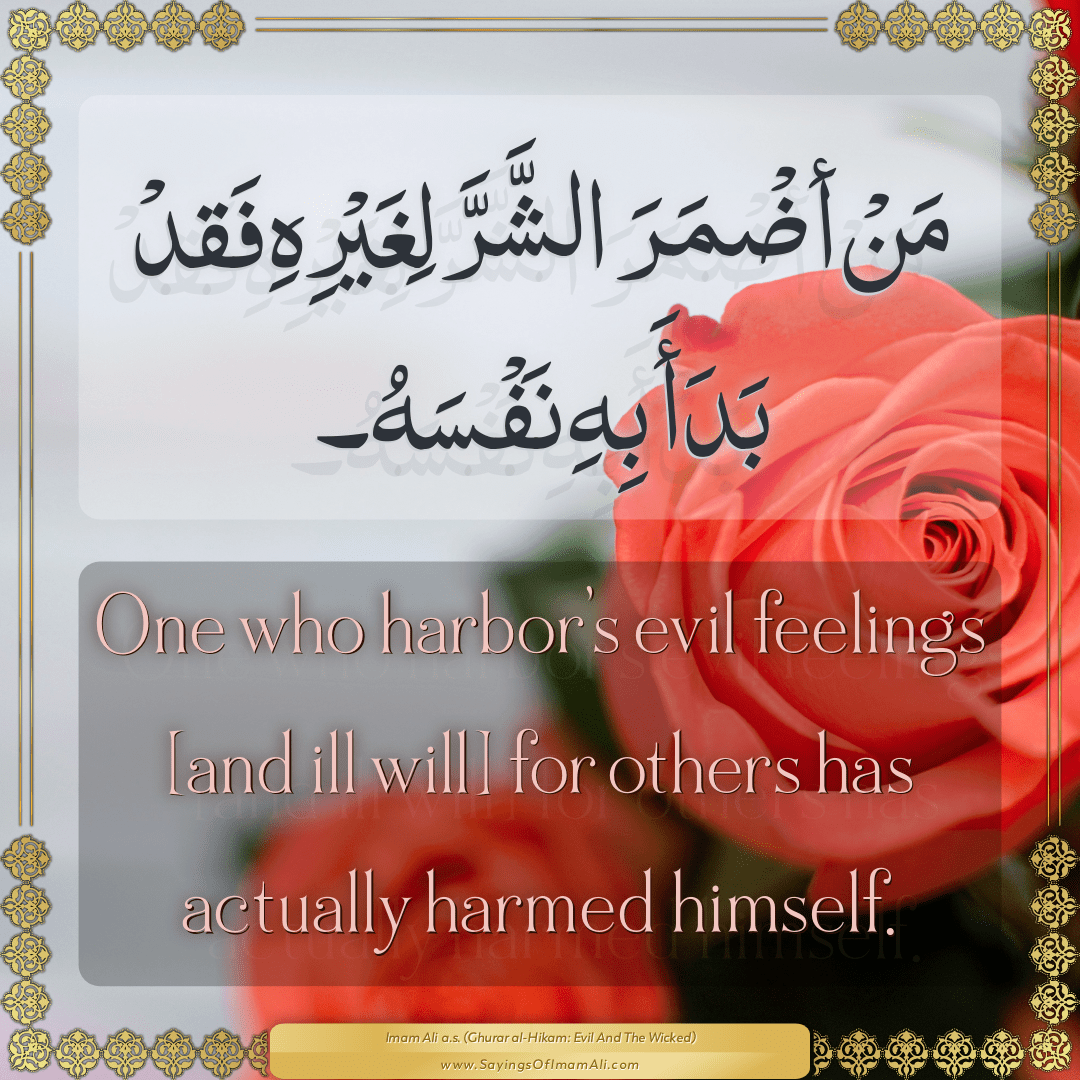 One who harbor’s evil feelings [and ill will] for others has actually...
